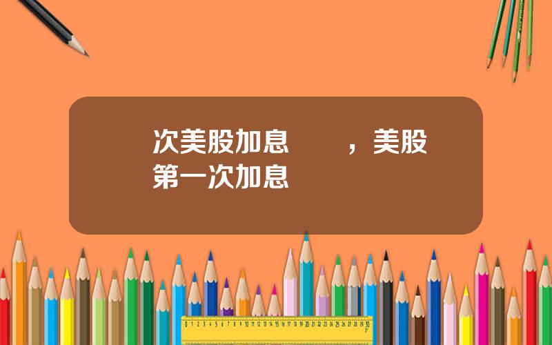 歷次美股加息時間，美股開啓第一次加息