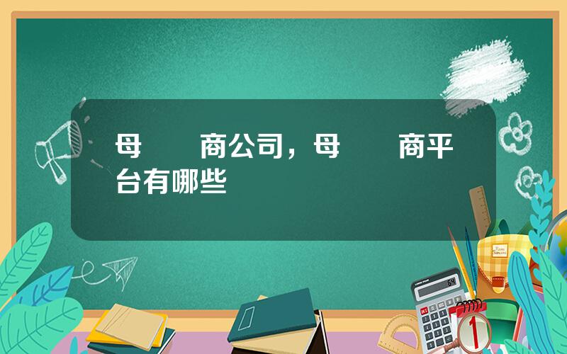 母嬰電商公司，母嬰電商平台有哪些