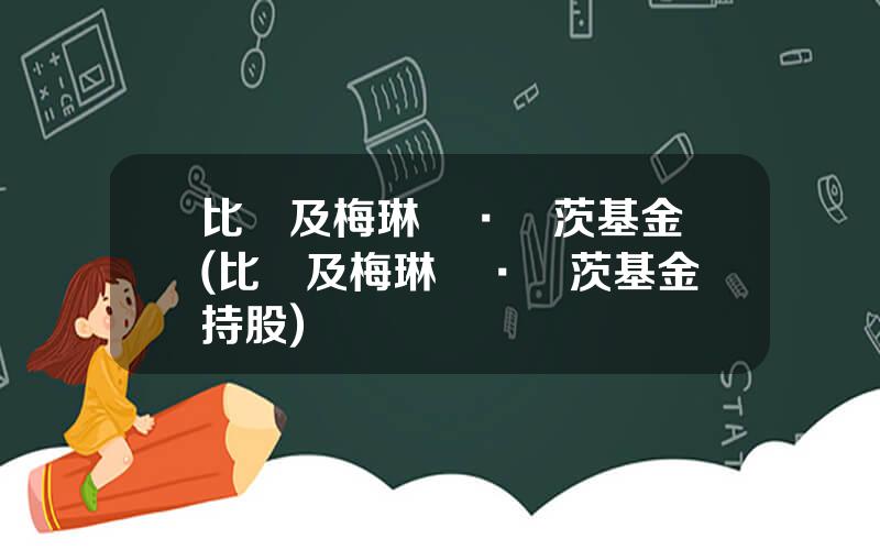 比爾及梅琳達·蓋茨基金會(比爾及梅琳達·蓋茨基金會持股)