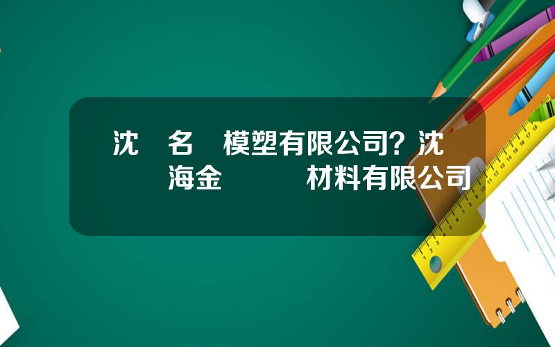 沈陽名華模塑有限公司？沈陽華海金屬裝飾材料有限公司