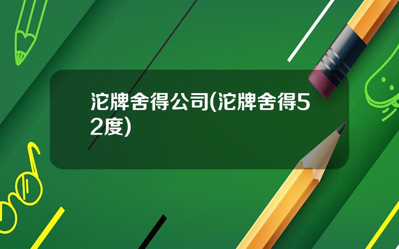 沱牌舍得公司(沱牌舍得52度)