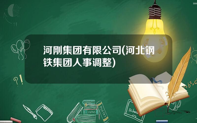 河刚集团有限公司(河北钢铁集团人事调整)