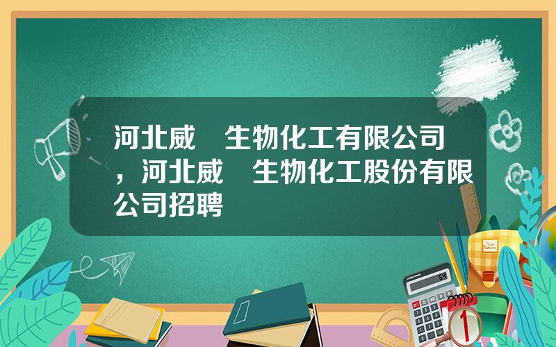 河北威遠生物化工有限公司，河北威遠生物化工股份有限公司招聘