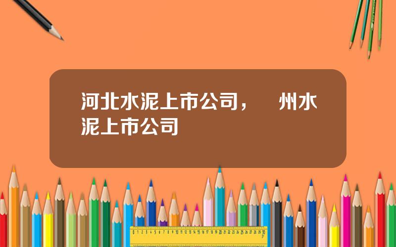 河北水泥上市公司，貴州水泥上市公司