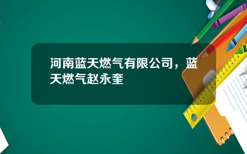 河南蓝天燃气有限公司，蓝天燃气赵永奎