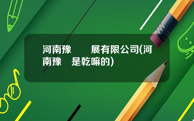 河南豫資發展有限公司(河南豫資是乾嘛的)
