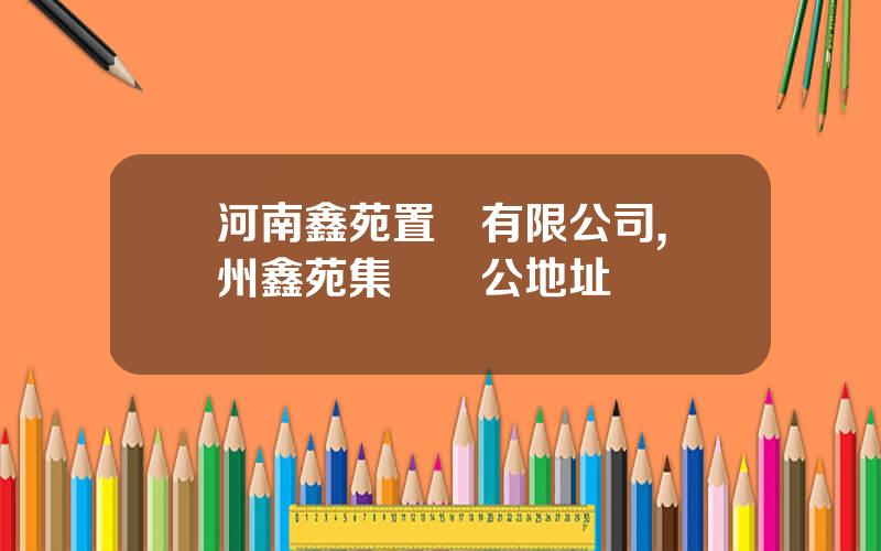 河南鑫苑置業有限公司,鄭州鑫苑集團辦公地址