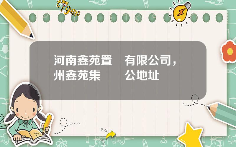 河南鑫苑置業有限公司，鄭州鑫苑集團辦公地址