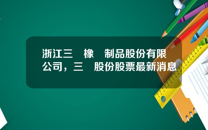 浙江三維橡膠制品股份有限公司，三維股份股票最新消息