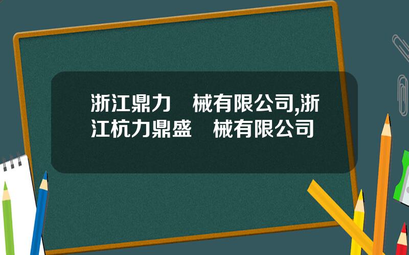 浙江鼎力機械有限公司,浙江杭力鼎盛機械有限公司