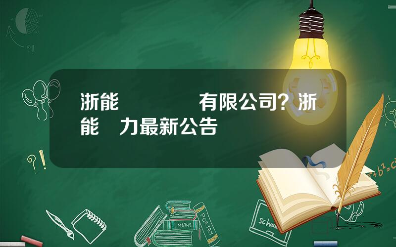 浙能蘭谿發電有限公司？浙能電力最新公告