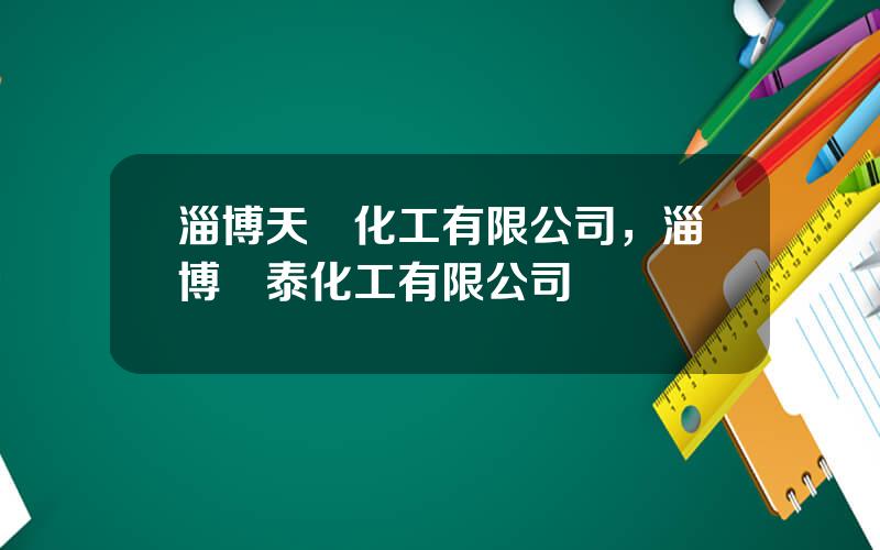 淄博天奧化工有限公司，淄博開泰化工有限公司