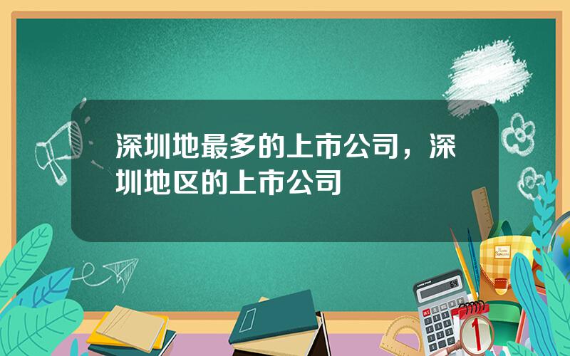 深圳地最多的上市公司，深圳地区的上市公司