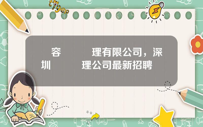 湧容資産琯理有限公司，深圳資産琯理公司最新招聘
