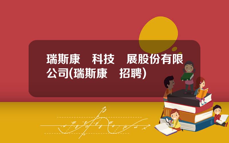 瑞斯康達科技發展股份有限公司(瑞斯康達招聘)