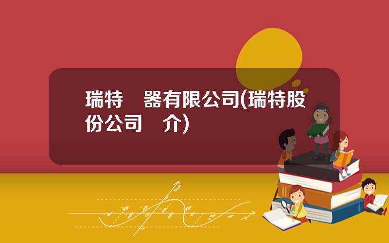 瑞特電器有限公司(瑞特股份公司簡介)