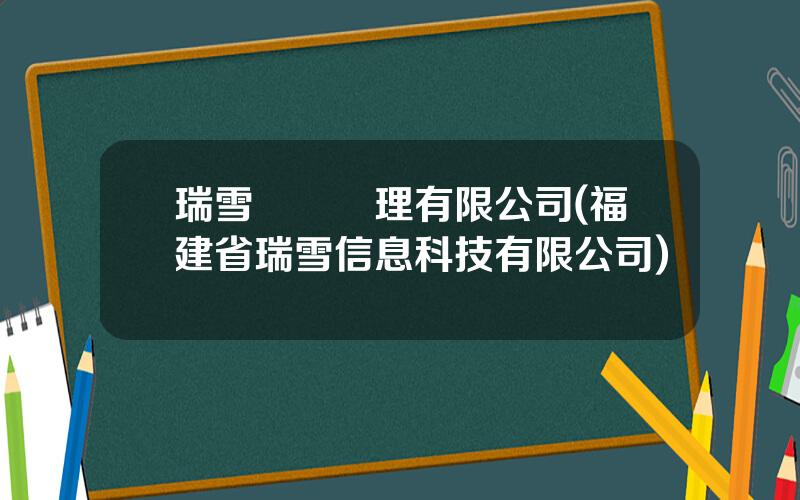 瑞雪資産琯理有限公司(福建省瑞雪信息科技有限公司)
