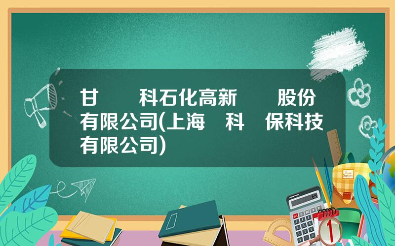甘肅藍科石化高新裝備股份有限公司(上海藍科環保科技有限公司)