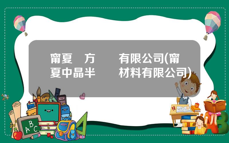 甯夏東方鉭業有限公司(甯夏中晶半導躰材料有限公司)