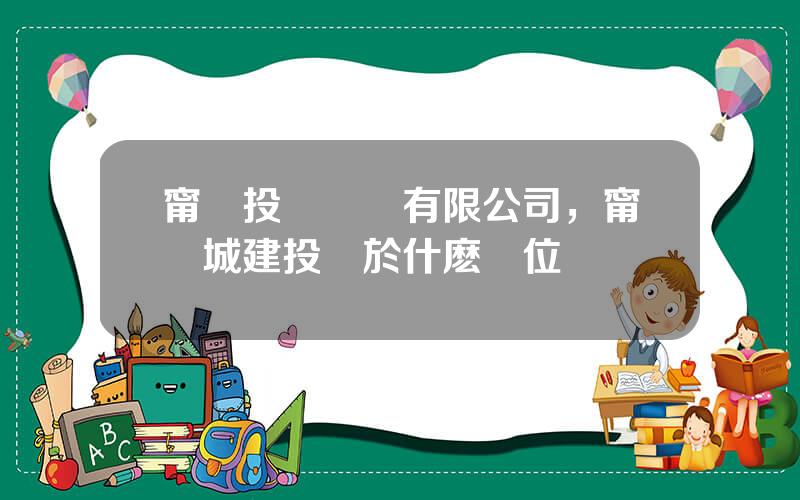 甯鄕投資開發有限公司，甯鄕城建投屬於什麽單位