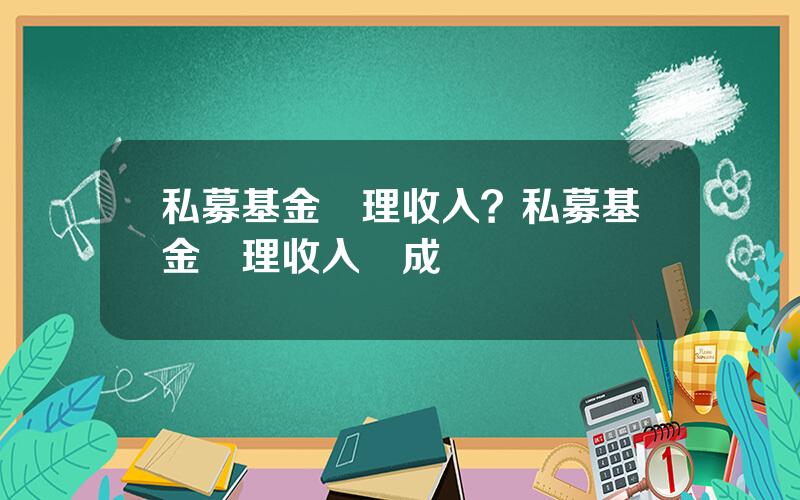 私募基金經理收入？私募基金經理收入搆成