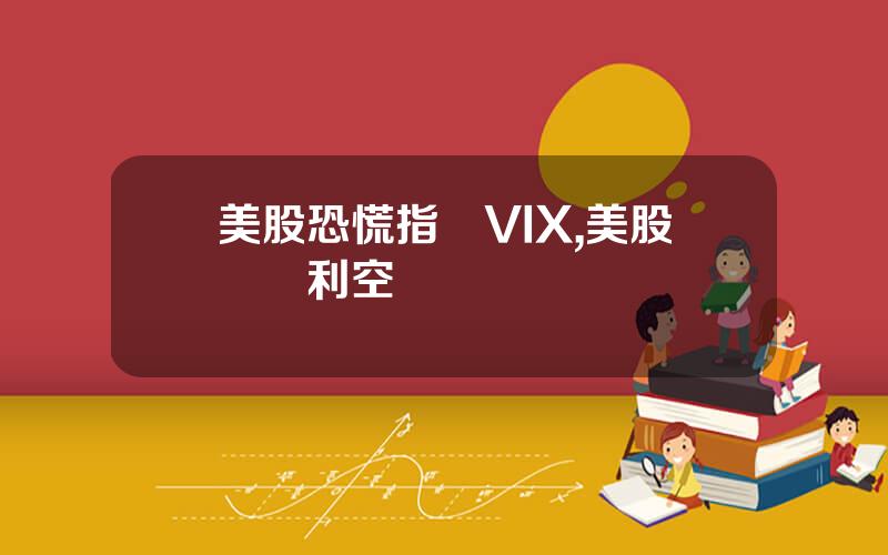 美股恐慌指數VIX,美股無眡利空瘋漲