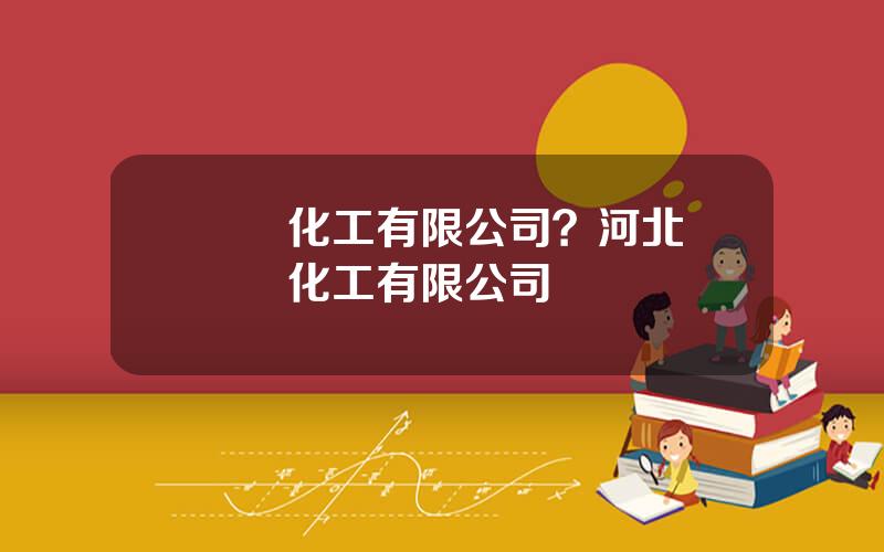 聖亞化工有限公司？河北聖亞達化工有限公司