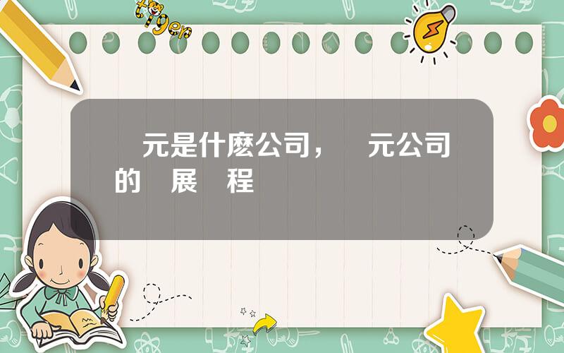 聖元是什麽公司，聖元公司的發展歷程