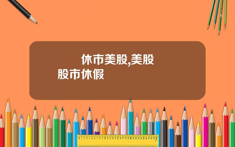 聖誕休市美股,美股聖誕節股市休假