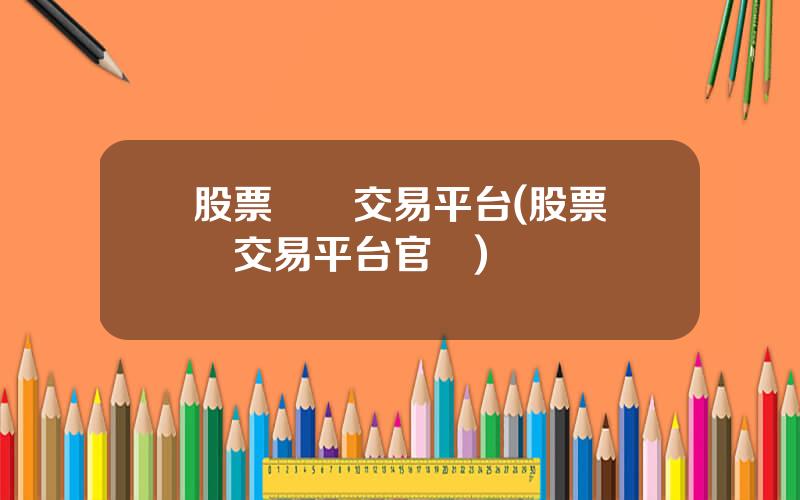 股票資訊交易平台(股票資訊交易平台官網)