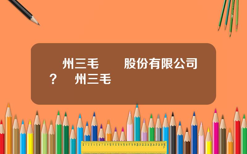 蘭州三毛實業股份有限公司？蘭州三毛廠現狀