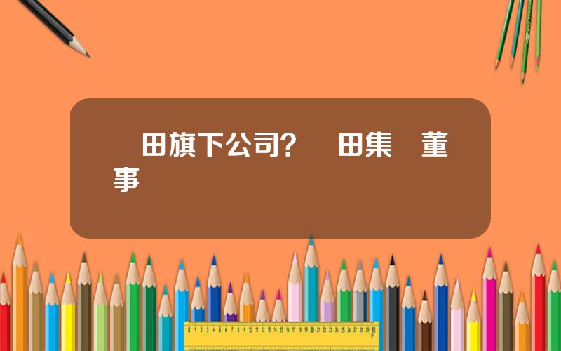 豐田旗下公司？豐田集團董事長