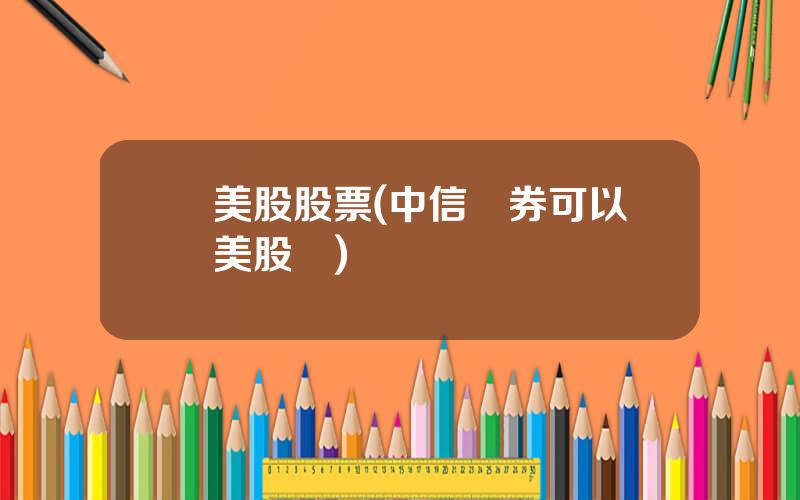 買美股股票(中信証券可以買美股嗎)