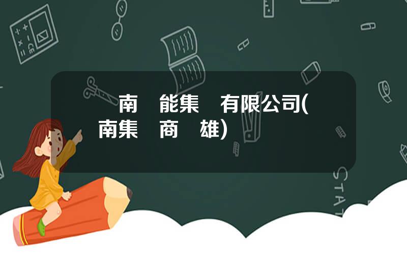 雲南亞能集團有限公司(雲南集團商亞雄)