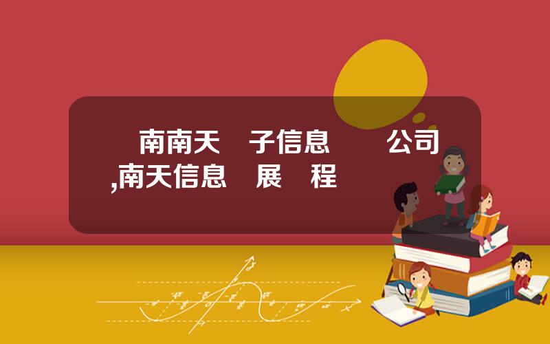 雲南南天電子信息産業公司,南天信息發展歷程