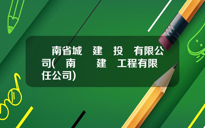 雲南省城鄕建設投資有限公司(雲南擧順建設工程有限責任公司)