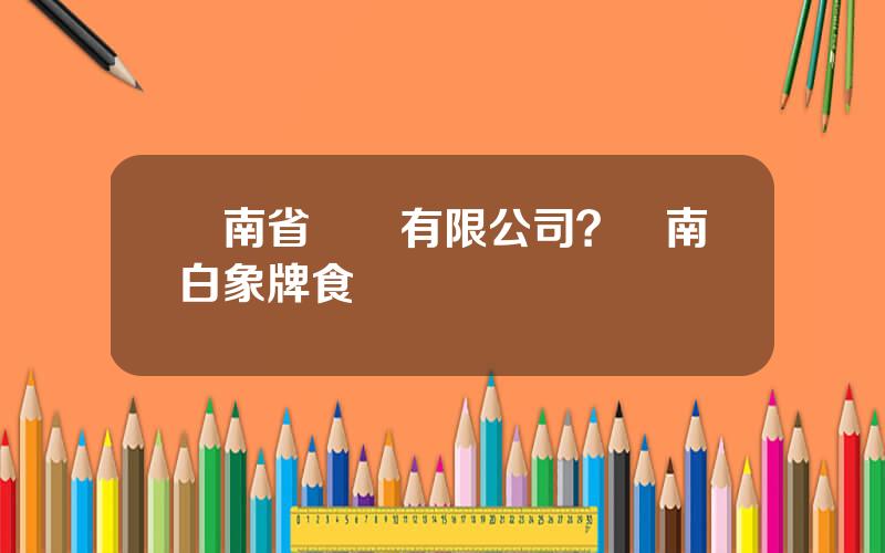 雲南省鹽業有限公司？雲南白象牌食鹽