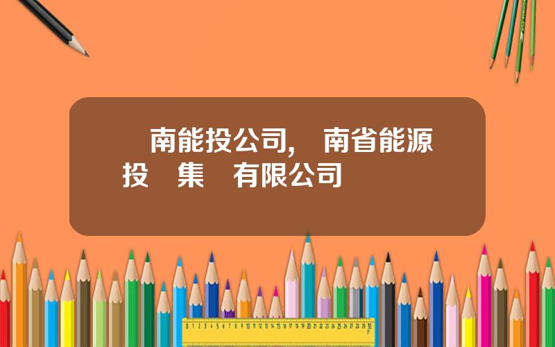 雲南能投公司,雲南省能源投資集團有限公司