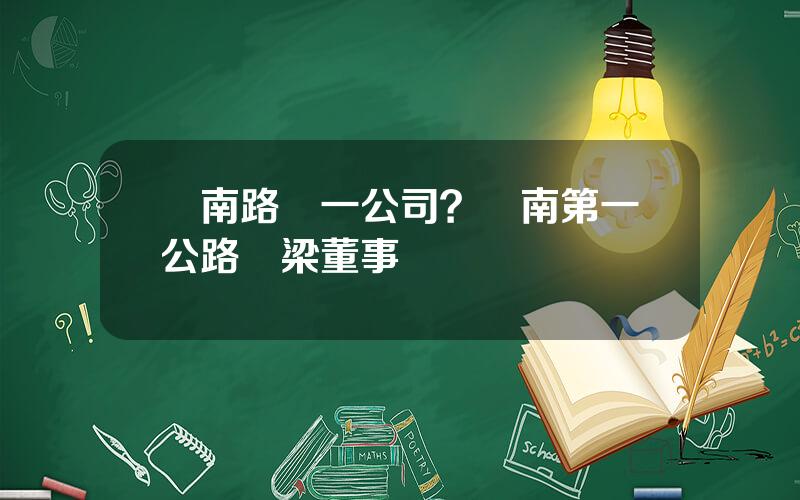 雲南路橋一公司？雲南第一公路橋梁董事長簡歷