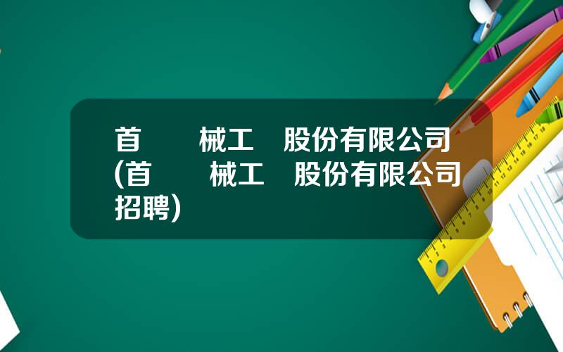 首輪機械工業股份有限公司(首輪機械工業股份有限公司招聘)