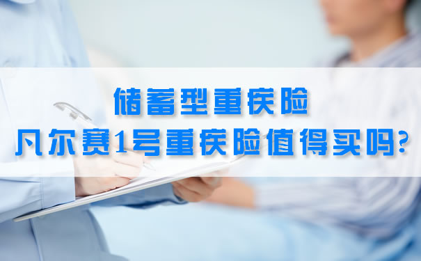上海储蓄型重疾险怎么买？凡尔赛1号重疾险值得买吗？